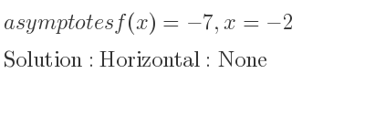The asymptotes of f(x)=-7,x=-2 is Horizontal: None